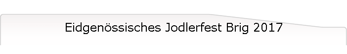 Eidgenssisches Jodlerfest Brig 2017