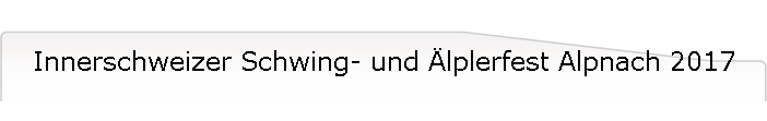 Innerschweizer Schwing- und lplerfest Alpnach 2017